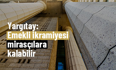 Yargıtay: Emekli İkramiyesi Mirasçılara Kalabilir